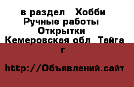  в раздел : Хобби. Ручные работы » Открытки . Кемеровская обл.,Тайга г.